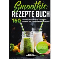 Smoothie Rezepte Buch - 150 Smoothie Rezepte zum Abnehmen, Entgiften und für mehr Power im Alltag | Schnelle & günstige Rezepte für grüne Smoothies, F