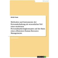 Methoden und Instrumente der Personalerhaltung als wesentlicher Teil eines modernen Personalmarketingkonzeptes auf der Basis eines effizienten Human Resource Managements