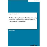 Die Entstehung der deutschen Geldordnung nach dem II. Weltkrieg: Ordnende Kräfte, Konzepte und Ergebnisse
