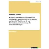 Konzeption eines Immobilienportfolio Management Informationssystems (ipfMIS) auf Basis SAP NetWeaver BI zur Entwicklung und Umsetzung der Immobilienst