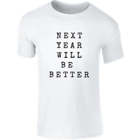 Next Year Will Be Better T-Shirt White