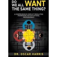 Do We All Want the Same Thing: A Comprehensive Conflict Resolution Framework for Educational Professionals - Do We All Want the Same Thing: A Comprehensive Conflict Resolution Framework for Educational Professionals - jetzt bei oelder-buchhandlung.de kaufen