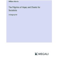 The Pilgrims of Hope; and Chants for Socialists: in large print