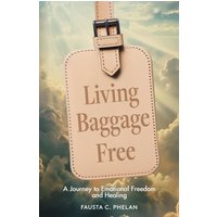 Living Baggage Free: Journey to Emotional Freedom and Healing - Living Baggage Free: Journey to Emotional Freedom and Healing - jetzt bei oelder-buchhandlung.de kaufen
