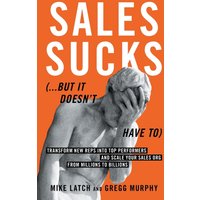 Sales Sucks...But It Doesn't Have To: Transform New Reps into Top Performers and Scale Your Sales Org from Millions to Billions - Sales Sucks...But It Doesn't Have To: Transform New Reps into Top Performers and Scale Your Sales Org from Millions to Billions - jetzt bei oelder-buchhandlung.de kaufen