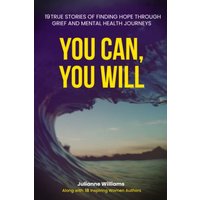 YOU CAN, YOU WILL: 19 TRUE STORIES OF FINDING HOPE THROUGH GRIEF AND MENTAL HEALTH JOURNEYS - YOU CAN, YOU WILL: 19 TRUE STORIES OF FINDING HOPE THROUGH GRIEF AND MENTAL HEALTH JOURNEYS - jetzt bei oelder-buchhandlung.de kaufen