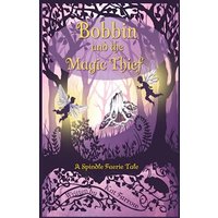 Bobbin and the Magic Thief: A Spindle Faerie Tale (The Spindle Faeries, Band 1) - Bobbin and the Magic Thief: A Spindle Faerie Tale (The Spindle Faeries, Band 1) - jetzt bei oelder-buchhandlung.de kaufen