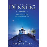 The Day the Angels Came to Dunning: Where Heaven and Earth Meet Through a Tear in Time - The Day the Angels Came to Dunning: Where Heaven and Earth Meet Through a Tear in Time - jetzt bei oelder-buchhandlung.de kaufen