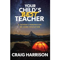 Your Child's Best Teacher: A Father's Perspective on Home Education - Your Child's Best Teacher: A Father's Perspective on Home Education - jetzt bei oelder-buchhandlung.de kaufen