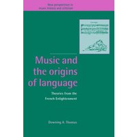 Music and the Origins of Language: Theories from the French Enlightenment (New Perspectives in Music History and Criticism, Band 2)