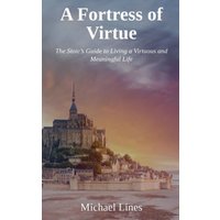 A Fortress of Virtue: The Stoic’s Guide to Living a Virtuous and Meaningful Life - A Fortress of Virtue: The Stoic’s Guide to Living a Virtuous and Meaningful Life - jetzt bei oelder-buchhandlung.de kaufen