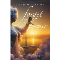 Forget the Former: A Glimpse into Redemptive Reality - Forget the Former: A Glimpse into Redemptive Reality - jetzt bei oelder-buchhandlung.de kaufen
