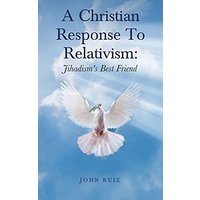 A Christian Response To Relativism: Jihadism's Best Friend - A Christian Response To Relativism: Jihadism's Best Friend - jetzt bei oelder-buchhandlung.de kaufen
