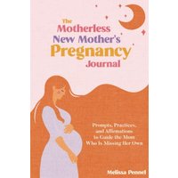The Motherless New Mother's Pregnancy Journal: Prompts, Practices, and Affirmations to Guide the Mom Who Is Missing Her Own - The Motherless New Mother's Pregnancy Journal: Prompts, Practices, and Affirmations to Guide the Mom Who Is Missing Her Own - jetzt bei oelder-buchhandlung.de kaufen