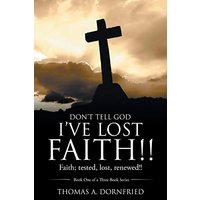Don’t Tell God I’ve Lost Faith!!: Faith; tested, lost, renewed!! - Don’t Tell God I’ve Lost Faith!!: Faith; tested, lost, renewed!! - jetzt bei oelder-buchhandlung.de kaufen