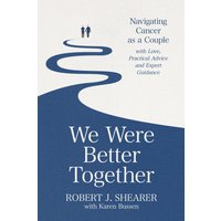 We Were Better Together: Navigating Cancer as a Couple with Love, Practical Advice and Expert Guidance - We Were Better Together: Navigating Cancer as a Couple with Love, Practical Advice and Expert Guidance - jetzt bei oelder-buchhandlung.de kaufen