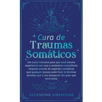 Cura De Traumas Somáticos: Um Curso Intensivo Para Que Você Mesmo Experiencie Em Casa A Verdadeira Consciência Corporal Através De Segredos Somáticos ... Que O Seu Terapeuta Não Quer Que Você Saiba - Cura De Traumas Somáticos: Um Curso Intensivo Para Que Você Mesmo Experiencie Em Casa A Verdadeira Consciência Corporal Através De Segredos Somáticos ... Que O Seu Terapeuta Não Quer Que Você Saiba - jetzt bei oelder-buchhandlung.de kaufen