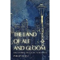 The Land of Ale and Gloom: Discovering the Pacific Northwest - The Land of Ale and Gloom: Discovering the Pacific Northwest - jetzt bei oelder-buchhandlung.de kaufen