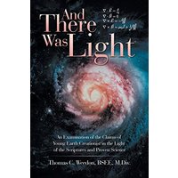 And There Was Light: An Examination of the Claims of Young Earth Creationist in the Light of the Scriptures and Proven Science - And There Was Light: An Examination of the Claims of Young Earth Creationist in the Light of the Scriptures and Proven Science - jetzt bei oelder-buchhandlung.de kaufen