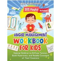 Anger Management Workbook for Kids: 101 Playful Activities Helping Children to Diffuse Tension, Build Awareness, and Retake Command of Their Emotions - Anger Management Workbook for Kids: 101 Playful Activities Helping Children to Diffuse Tension, Build Awareness, and Retake Command of Their Emotions - jetzt bei oelder-buchhandlung.de kaufen