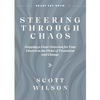 Steering Through Chaos: Mapping a Clear Direction for Your Church in the Midst of Transition and Change