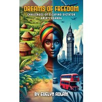 DREAMS OF FREEDOM: Challenges of Escaping Dictator Amin's Uganda - DREAMS OF FREEDOM: Challenges of Escaping Dictator Amin's Uganda - jetzt bei oelder-buchhandlung.de kaufen