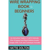 Wire Wrapping Book for Beginners: An Instruction Guide to Craft 15 Intricate Wire Wrapped and Bead Making Jewelry Designs With Tools and Techniques Included - Wire Wrapping Book for Beginners: An Instruction Guide to Craft 15 Intricate Wire Wrapped and Bead Making Jewelry Designs With Tools and Techniques Included - jetzt bei oelder-buchhandlung.de kaufen