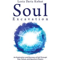 Soul Excavation: An Exploration and Discovery of Self Through Fear, Failure, and Quantum Physics - Soul Excavation: An Exploration and Discovery of Self Through Fear, Failure, and Quantum Physics - jetzt bei oelder-buchhandlung.de kaufen