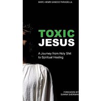 Toxic Jesus: A Journey from Holy Shit to Spiritual Healing - Toxic Jesus: A Journey from Holy Shit to Spiritual Healing - jetzt bei oelder-buchhandlung.de kaufen