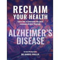RECLAIM YOUR HEALTH - ALZHEIMER'S DISEASE: Learn how to overcome the most common chronic illnesses - RECLAIM YOUR HEALTH - ALZHEIMER'S DISEASE: Learn how to overcome the most common chronic illnesses - jetzt bei oelder-buchhandlung.de kaufen