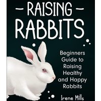 Raising Rabbits: Beginners Guide to Raising Healthy and Happy Rabbits - Raising Rabbits: Beginners Guide to Raising Healthy and Happy Rabbits - jetzt bei oelder-buchhandlung.de kaufen