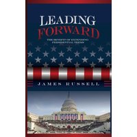 Leading Forward: The Benefit of Extending Presidential Terms - Leading Forward: The Benefit of Extending Presidential Terms - jetzt bei oelder-buchhandlung.de kaufen