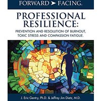 Forward-Facing® Professional Resilience: Prevention and Resolution of Burnout, Toxic Stress and Compassion Fatigue - Forward-Facing® Professional Resilience: Prevention and Resolution of Burnout, Toxic Stress and Compassion Fatigue - jetzt bei oelder-buchhandlung.de kaufen