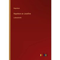 Napeleon an Josefine: Liebesbriefe