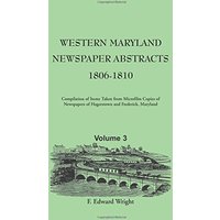 Western Maryland Newspaper Abstracts, Volume 3: 1806-1810: , Volume 3: 1806-1810