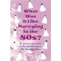What Was It Like Marrying in the 80s?: A Journal (for Her) to Revisit and Share 80s Wedding Bliss - What Was It Like Marrying in the 80s?: A Journal (for Her) to Revisit and Share 80s Wedding Bliss - jetzt bei oelder-buchhandlung.de kaufen