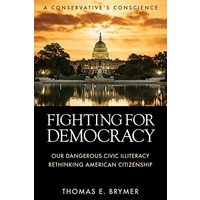 FIGHTING FOR DEMOCRACY: Our Dangerous Civic Illiteracy, A Conservative's Conscience, and Rethinking American Citizenship - FIGHTING FOR DEMOCRACY: Our Dangerous Civic Illiteracy, A Conservative's Conscience, and Rethinking American Citizenship - jetzt bei oelder-buchhandlung.de kaufen