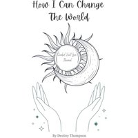 How I Can Change The World: Guided self-love journal - How I Can Change The World: Guided self-love journal - jetzt bei oelder-buchhandlung.de kaufen