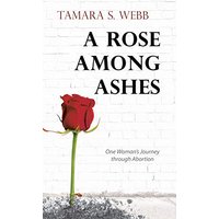 A Rose Among Ashes: One Woman's Journey Through Abortion - A Rose Among Ashes: One Woman's Journey Through Abortion - jetzt bei oelder-buchhandlung.de kaufen