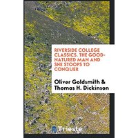 Riverside College Classics. The Good-Natured Man and She Stoops to Conquer
