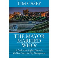 The Mayor Married Who? A Look at the Lighter Side of a 40-Year Career in City Management - The Mayor Married Who? A Look at the Lighter Side of a 40-Year Career in City Management - jetzt bei oelder-buchhandlung.de kaufen