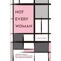 Not Every Women: Questions Answered By Women 40 Plus Years Old, Never Married, And Childless - Not Every Women: Questions Answered By Women 40 Plus Years Old, Never Married, And Childless - jetzt bei oelder-buchhandlung.de kaufen