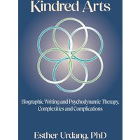 KINDRED ARTS: BIOGRAPHIC WRITING AND PSYCHODYNAMIC THERAPY, COMPLEXITIES AND COMPLICATIONS - KINDRED ARTS: BIOGRAPHIC WRITING AND PSYCHODYNAMIC THERAPY, COMPLEXITIES AND COMPLICATIONS - jetzt bei oelder-buchhandlung.de kaufen