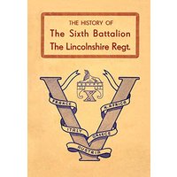 HISTORY OF THE SIXTH BATTALION THE LINCOLNSHIRE REGIMENT 1940-45