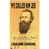 We Called Him Jeb: James Ewell Brown Stuart as He Was Seen by His Contemporaries - We Called Him Jeb: James Ewell Brown Stuart as He Was Seen by His Contemporaries - jetzt bei oelder-buchhandlung.de kaufen