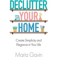 Declutter Your Home: Create Simplicity and Elegance in Your Life - Declutter Your Home: Create Simplicity and Elegance in Your Life - jetzt bei oelder-buchhandlung.de kaufen