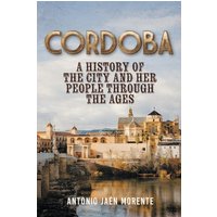 CORDOBA: A HISTORY OF THE CITY AND HER PEOPLE THROUGHOUT THE AGES - CORDOBA: A HISTORY OF THE CITY AND HER PEOPLE THROUGHOUT THE AGES - jetzt bei oelder-buchhandlung.de kaufen
