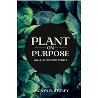 Plant on Purpose: Live a Life Without Regret: Live a Life Without Regrets - Plant on Purpose: Live a Life Without Regret: Live a Life Without Regrets - jetzt bei oelder-buchhandlung.de kaufen