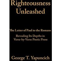 Righteousness Unleashed: The Letter of Paul to the Romans Revealing Its Depths in Verse-By-Verse Poetic Prose - Righteousness Unleashed: The Letter of Paul to the Romans Revealing Its Depths in Verse-By-Verse Poetic Prose - jetzt bei oelder-buchhandlung.de kaufen