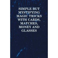 Simple But Mystifying Magic Tricks with Cards, Matches, Money and Glasses